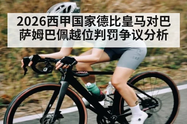 2026西甲国家德比皇马对巴萨姆巴佩越位判罚争议分析